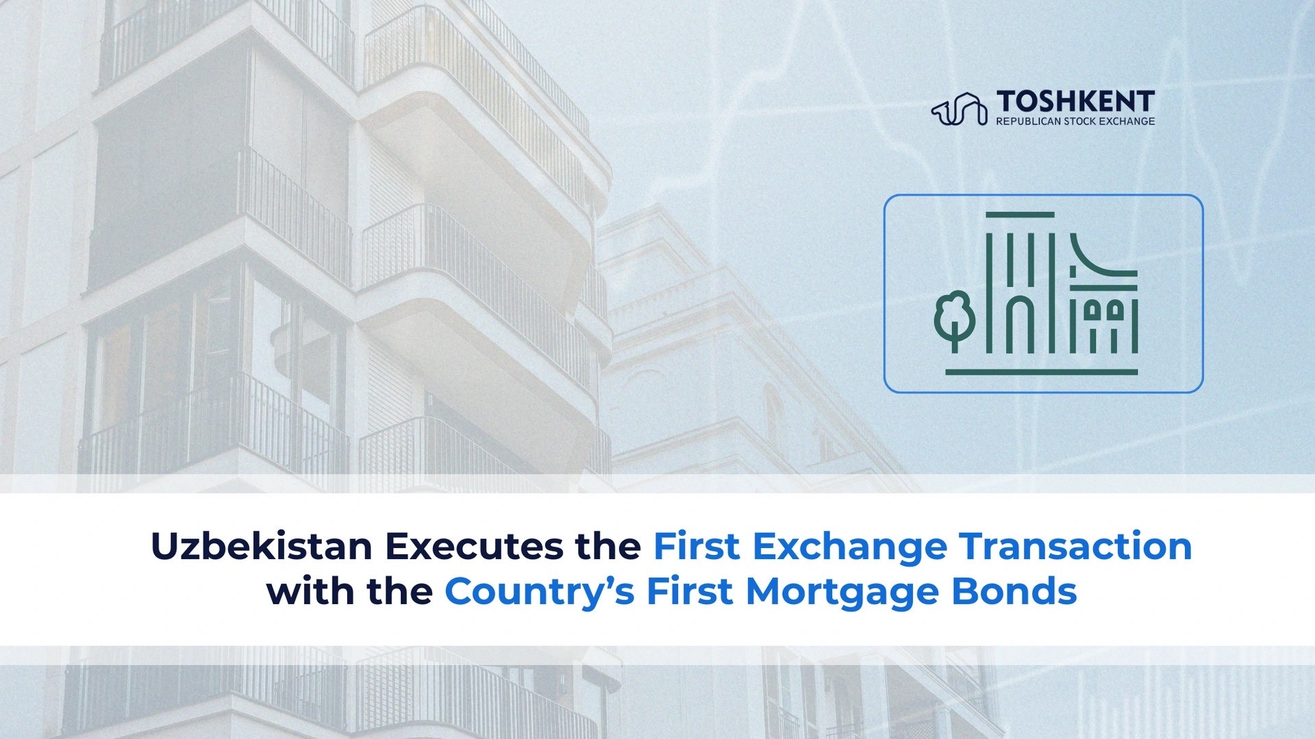 Uzbekistan Executes the First Exchange Transaction with the Country’s First Mortgage Bonds