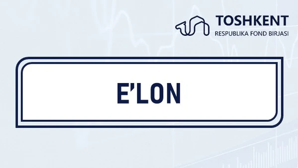 E'LON: “Тoshkent” Respublika fond birjasi” AJ Kuzatuv kengashining mustaqil a’zosi lavozimi uchun tanlov o‘tkazilishi haqida